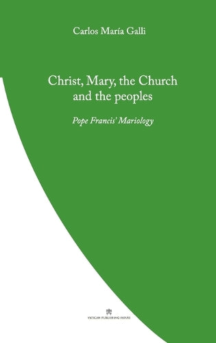 Christ, Mary, the Church and the Peoples: Pope Francis' Mariology (Pope Francis' Theology