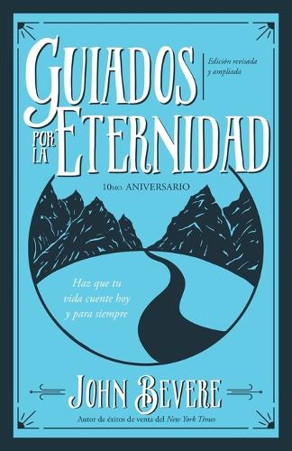 Guiados Por La Eternidad: Haz Que Tu Vida Cuente Hoy Y Para Siempre: Haz Que Tu Vida Cuente Hoy Y Para Siempre (Spanish Language Edition, Driven by Eternity (Spanish