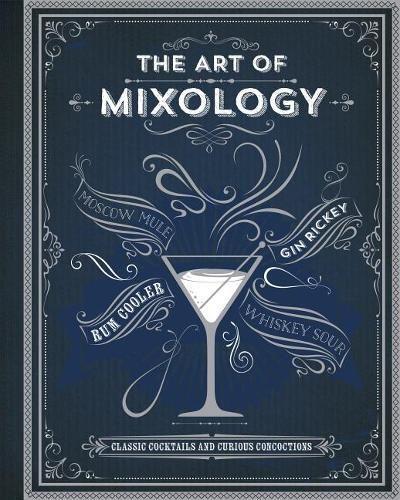 Art of Mixology,The:Classic Cocktails and Curious Concoctions:The Art