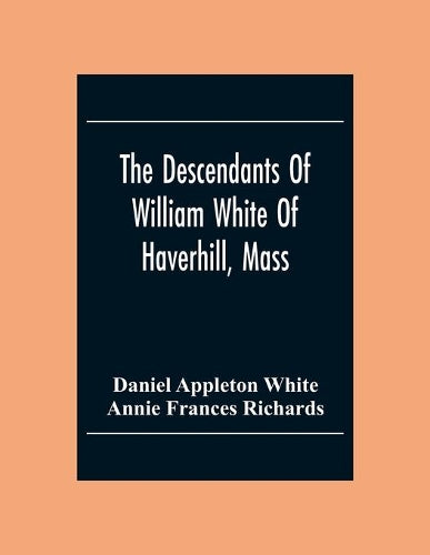 The Descendants Of William White Of Haverhill, Mass; Genealogical Notices; Additional Genealogical And Biographical Notices