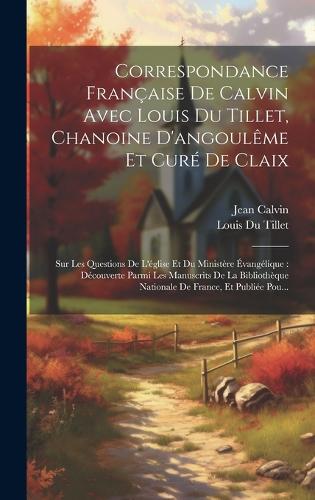 Correspondance Française De Calvin Avec Louis Du Tillet, Chanoine D'angoulême Et Curé De Claix
