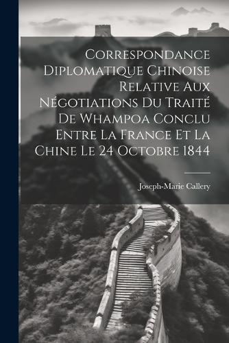 Correspondance Diplomatique Chinoise Relative Aux Négotiations Du Traité De Whampoa Conclu Entre La France Et La Chine Le 24 Octobre 1844