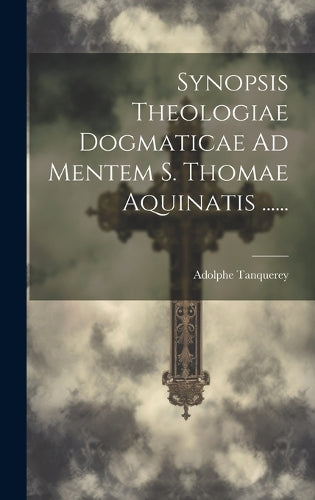 Synopsis Theologiae Dogmaticae Ad Mentem S. Thomae Aquinatis ......
