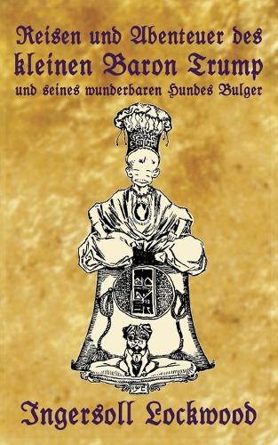 Reisen und Abenteuer des kleinen Baron Trump und seines wunderbaren Hundes Bulger: Eine Donald J. Trump Prophezeiung von vor 120 Jahren (1) (Baron Trump Serie