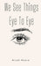 We See Things Eye To Eye