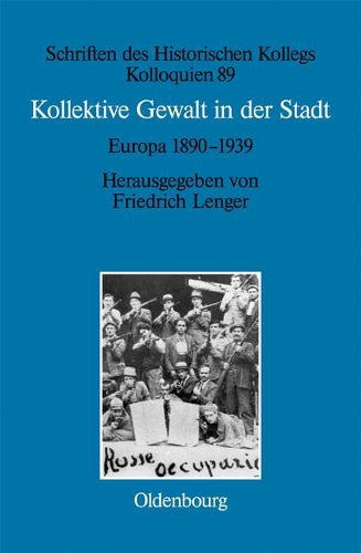 Kollektive Gewalt in der Stadt: Europa 1890-1939 (Schriften Des Historischen Kollegs