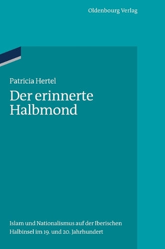 Der erinnerte Halbmond: Islam und Nationalismus auf der Iberischen Halbinsel im 19. und 20. Jahrhundert (Ordnungssysteme, 40) (German Edition