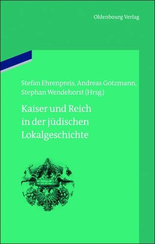 Kaiser und Reich in der jüdischen Lokalgeschichte (bibliothek altes Reich, 7) (German Edition