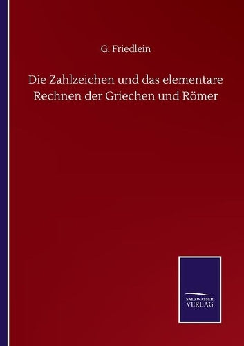 Die Zahlzeichen und das elementare Rechnen der Griechen und Römer