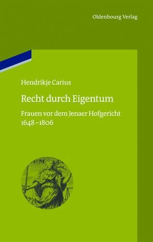 Recht durch Eigentum: Frauen vor dem Jenaer Hofgericht (1648-1806) (bibliothek altes Reich, 12) (German Edition