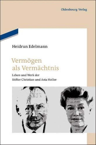 Vermögen als Vermächtnis: Leben und Werk der Stifter Christian und Asta Holler (German Edition