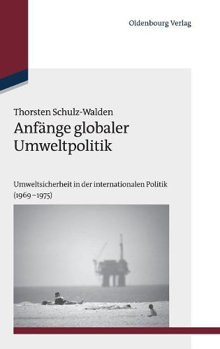 Anfänge globaler Umweltpolitik: Umweltsicherheit in der internationalen Politik (1969–1975) (Studien zur Internationalen Geschichte, 33) (German Edition