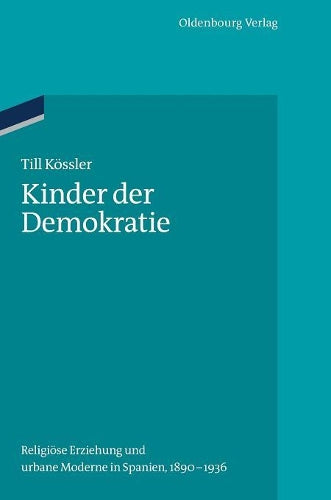 Kinder der Demokratie: Religiöse Erziehung und urbane Moderne in Spanien, 1890-1936 (Ordnungssysteme, 41) (German Edition