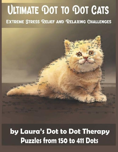 Ultimate Dot to Dot Cats Extreme Stress Relief and Relaxing Challenges Puzzles from 150 to 411 Dots