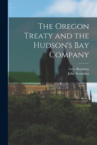 The Oregon Treaty and the Hudson's Bay Company [microform]
