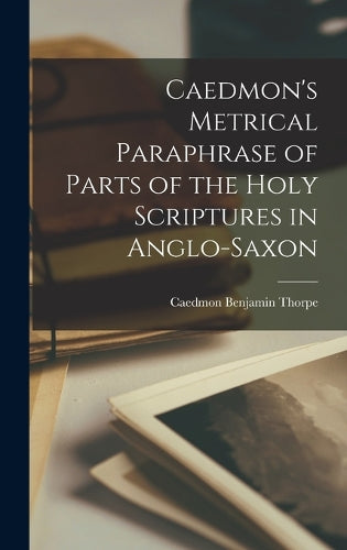 Caedmon's Metrical Paraphrase of Parts of the Holy Scriptures in Anglo-Saxon