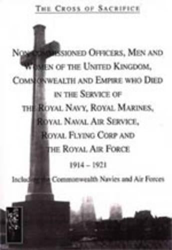 Cross of Sacrifice.Vol 4: Non-Commissioned Officers and Men of the Royal Navy, Royal Flying Corps and Royal Air Force 1914-1919.: v. 4 (The Cross of Sacrifice