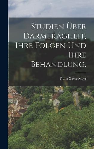 Studien über Darmträgheit, ihre Folgen und ihre Behandlung.