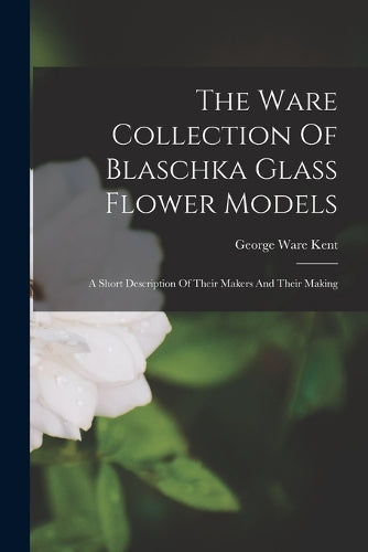 The Ware Collection Of Blaschka Glass Flower Models