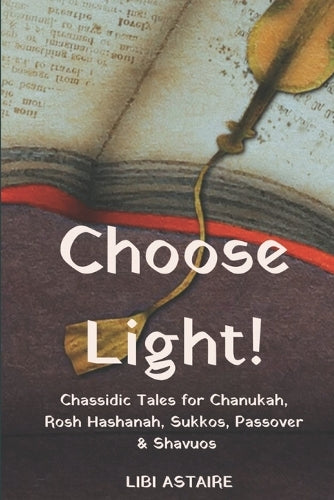 Choose Light!: Chassidic Tales for Chanukah, Rosh Hashanah, Sukkos, Passover & Shavuos (Chassidic Tales for the Jewish Holidays
