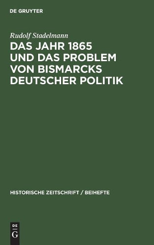 Das Jahr 1865 und das Problem von Bismarcks deutscher Politik (Historische Zeitschrift / Beihefte, 29) (German Edition