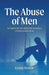 The Abuse of Men - An Enquiry into the Adult Male Experience of Heterosexual Abuse