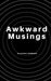Awkward Musings.