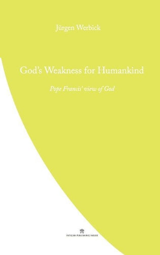 God's Weakness for Humankind: Pope Francis' view of God (Pope Francis' Theology