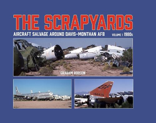 The Scrapyards: Aircraft Salvage Around Davis-Monthan AFB – Volume 1 1980s