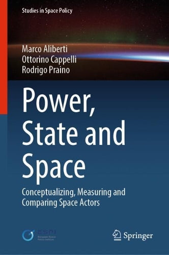 Power, State and Space: Conceptualizing, Measuring and Comparing Space Actors: 35 (Studies in Space Policy, 35