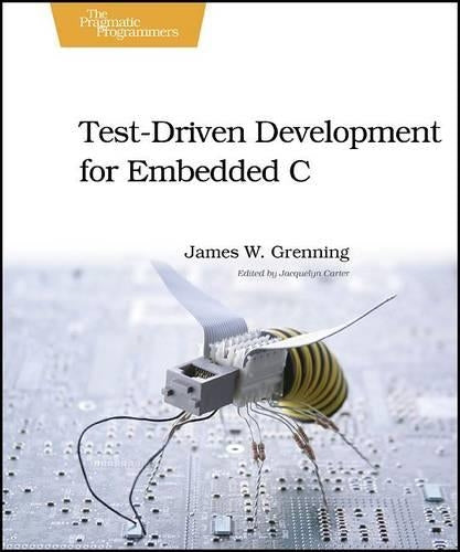 Test Driven Development for Embedded C: Building Hihg Quality Embedded Software (Pragmatic Programmers