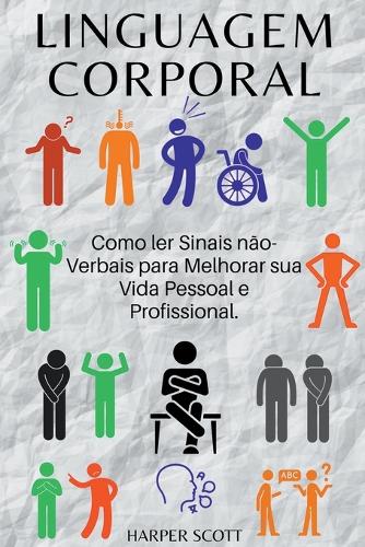 Linguagem Corporal Como ler Sinais não-Verbais para Melhorar sua Vida Pessoal e Profissional.