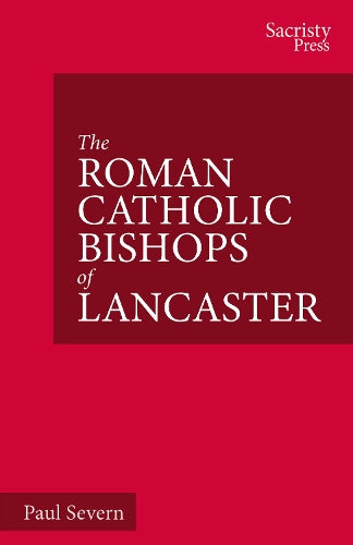 The Roman Catholic Bishops of Lancaster: Celebrating the Centenary 1924–2024 (The Catholic Bishops of England