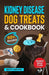 Kidney Disease Dog Treats And Cookbook