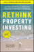 Rethink Property Investing, Fully Updated and Revised Edition