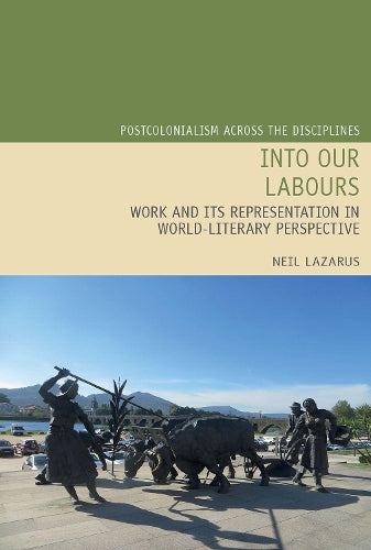 Into Our Labours: Work and its Representation in World-Literary Perspective: 27 (Postcolonialism Across the Disciplines
