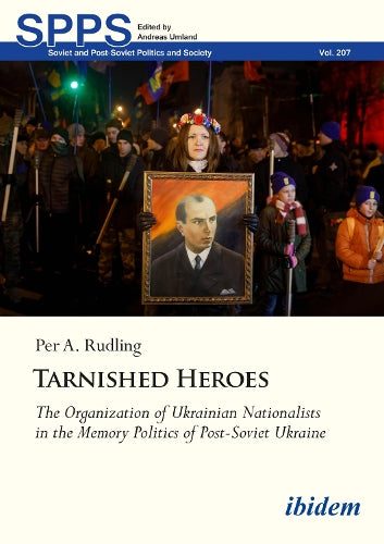Tarnished Heroes – The Organization of Ukrainian Nationalists in the Memory Politics of Post–Soviet Ukraine