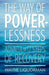 The Way Of Powerlessness - Advaita and the 12 Steps Of Recovery