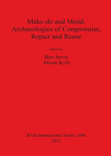 Make do and Mend: Archaeologies of Compromise Repair and Reuse
