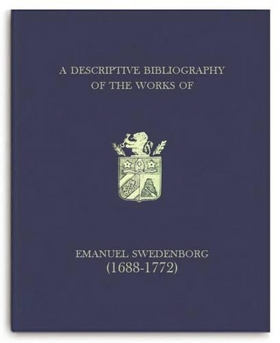 A Descriptive Bibliography of the Works of Emanuel Swedenborg (1688-1772)