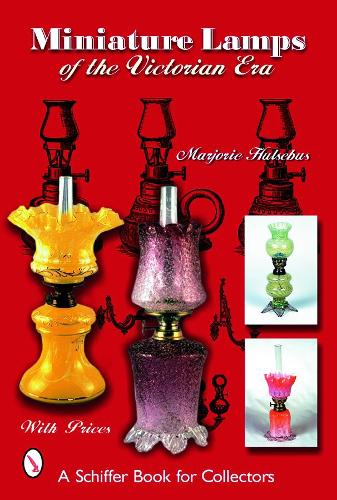 Miniature Lamps Of The Victorian Era (Schiffer Book for Collectors