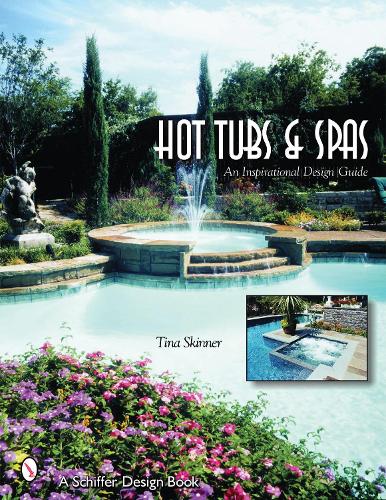 Hot Tubs & Spas: An Inspirational Design Guide (Schiffer Design Books