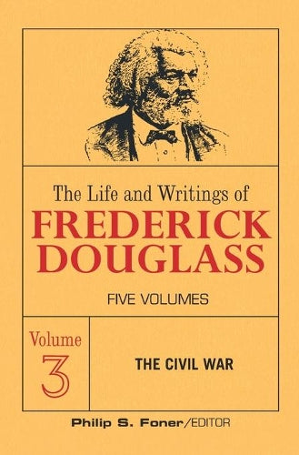 The Live and Writings of Frederick Douglass, Volume 3: The Civil War (3) (The Life and Writings of Frederick Douglass