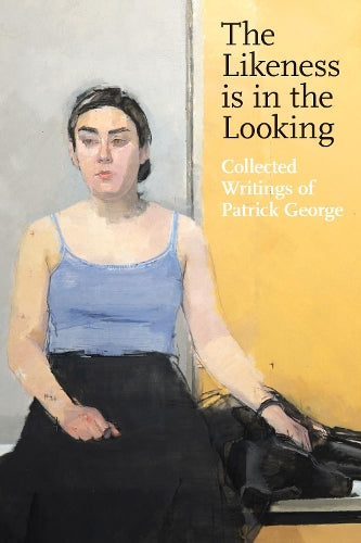 The Likeness is in the Looking: Collected Writings by Patrick George