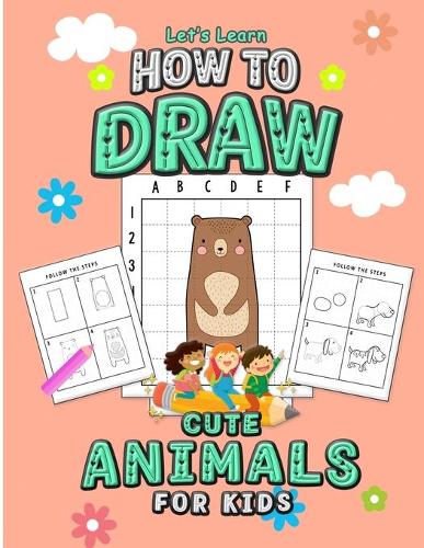 Let's Learn How to Draw Cute Animals for Kids: An Easy Step By Step Guide Using the Drawing from Shapes and the Grid Method, A Coloring Activity Book ... a Perfect Gift for Birthdays and Holidays