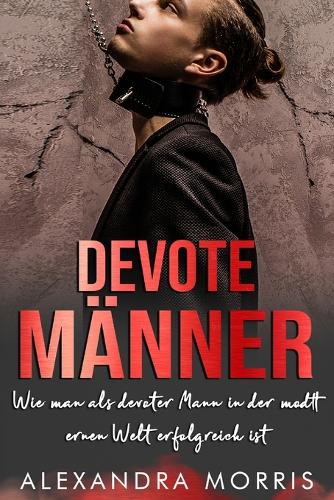 Devote Männer: Wie man als devoter Mann in der modernen Welt erfolgreich ist (German Edition