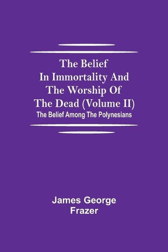 The Belief In Immortality And The Worship Of The Dead (Volume Ii); The Belief Among The Polynesians