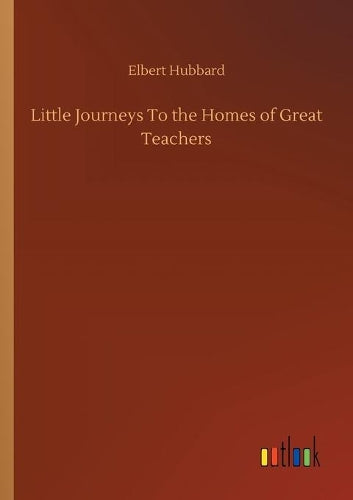 Little Journeys To the Homes of Great Teachers
