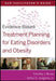 Evidence-Based Treatment Planning for Eating Disorders and Obesity Facilitator�s Guide
