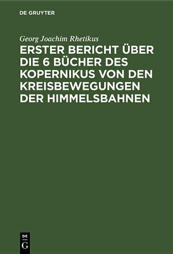Erster Bericht über die 6 Bücher des Kopernikus von den Kreisbewegungen der Himmelsbahnen (German Edition